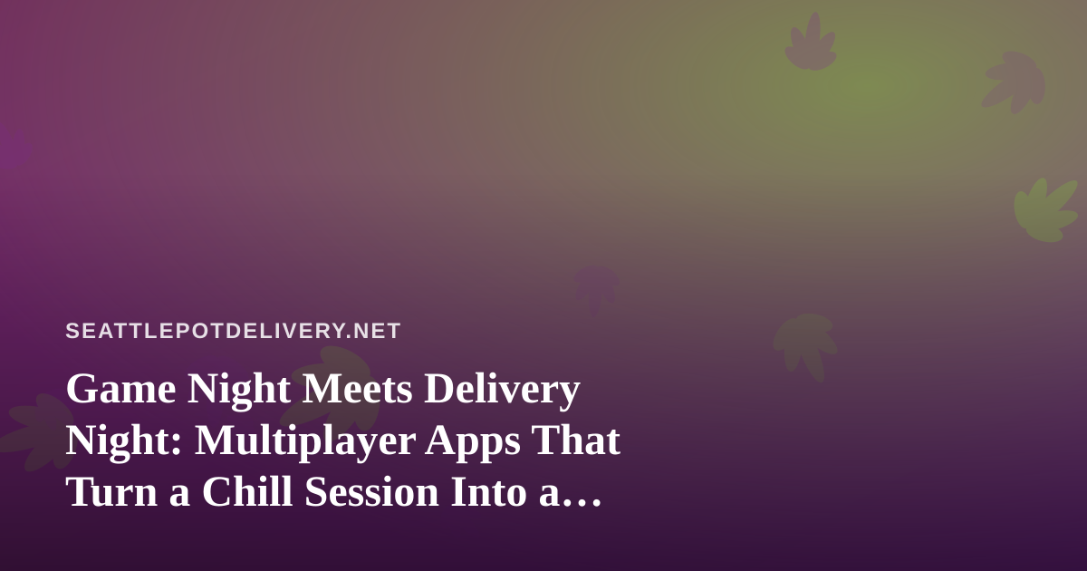Game Night Meets Delivery Night: Multiplayer Apps That Turn a Chill Session Into a Party