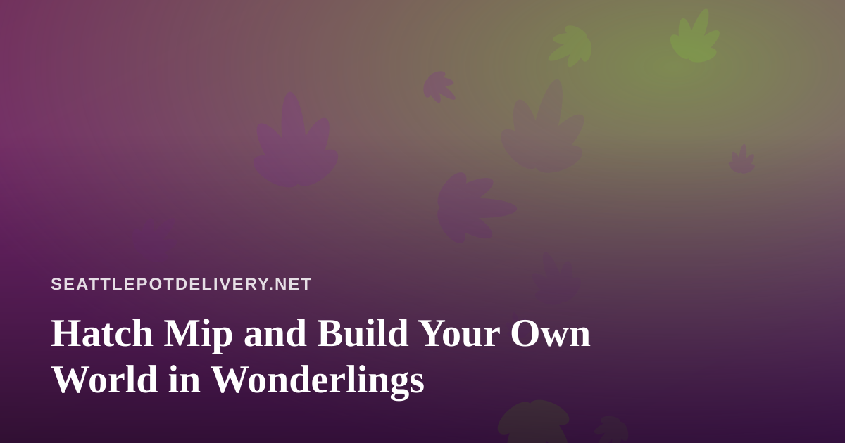 Hatch Mip and Build Your Own World in Wonderlings