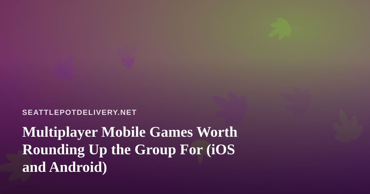 Multiplayer Mobile Games Worth Rounding Up the Group For (iOS and Android)
