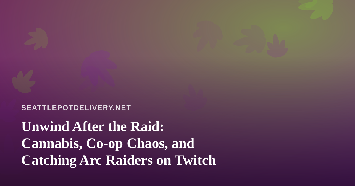 Unwind After the Raid: Cannabis, Co-op Chaos, and Catching Arc Raiders on Twitch